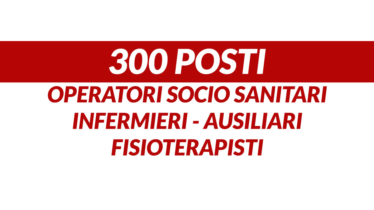 300 posti per OSS INFERMIERI AUSILIARI e FISIOTERAPISTI