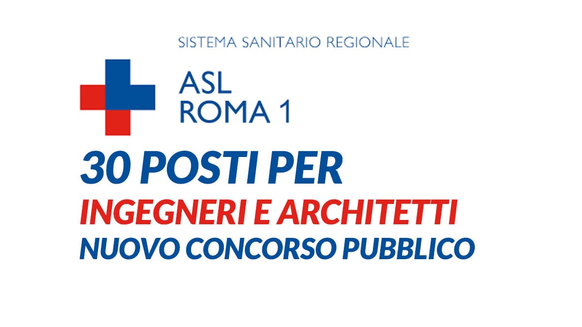 30 posti per INGEGNERI e ARCHITETTI concorso pubblico 2022 ASL ROMA 1