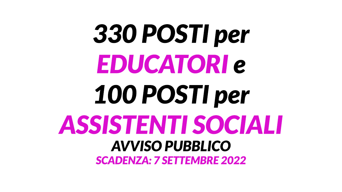 330 posti per EDUCATORI e 100 posti per ASSISTENTI SOCIALI avviso pubblico settembre 2022