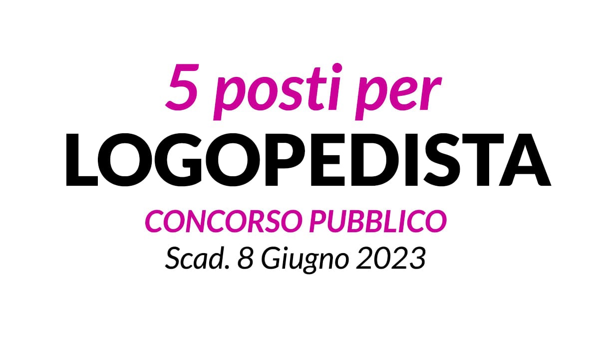 5 posti per LOGOPEDISTA concorso pubblico a tempo indeterminato GU n.35 del 09-05-2023