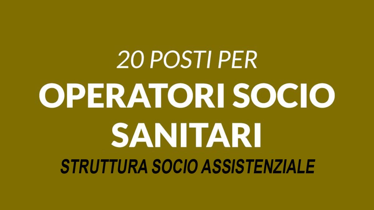 20 OPERATORI SOCIO SANITARI LAVORO PRESSO STRUTTURA SOCIO ASSISTENZIALE MAGGIO 2023