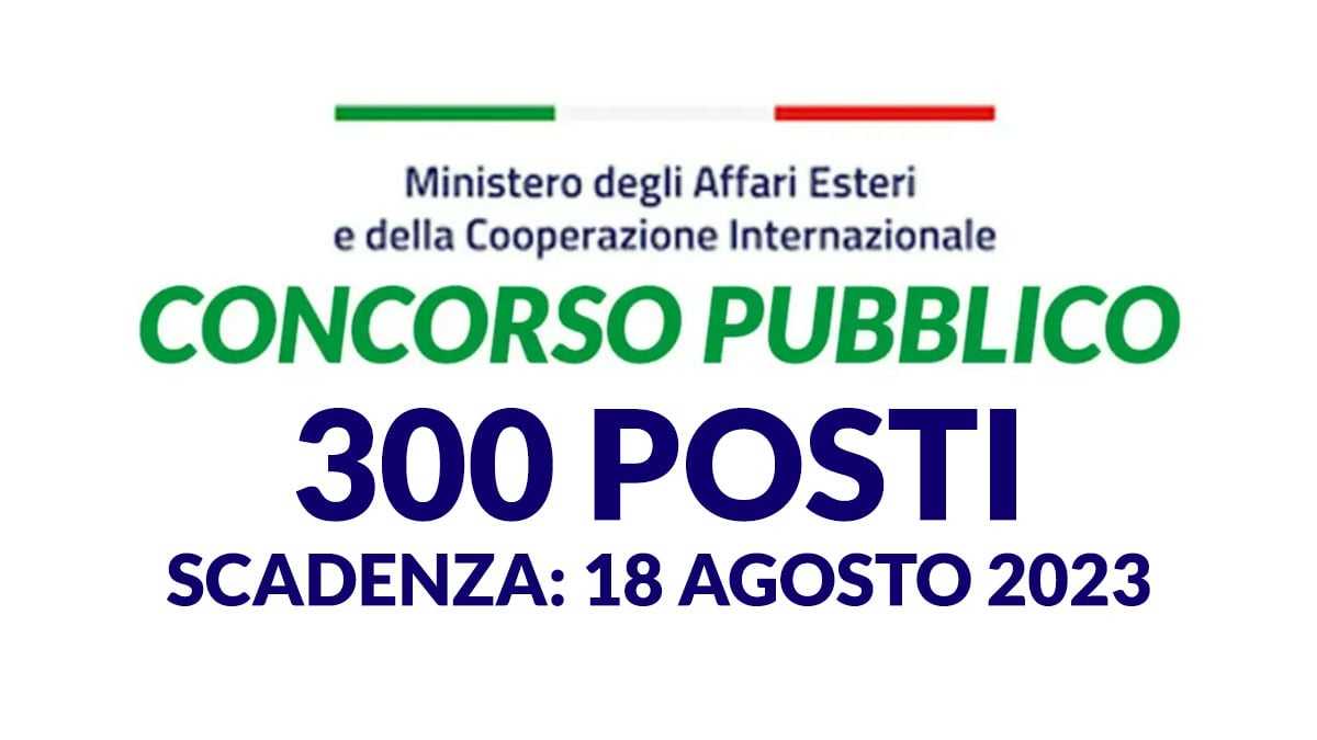 300 posti CONCORSO PUBBLICO 2023 personale non dirigenziale MAECI Ministero affari esteri e cooperazione internazionale
