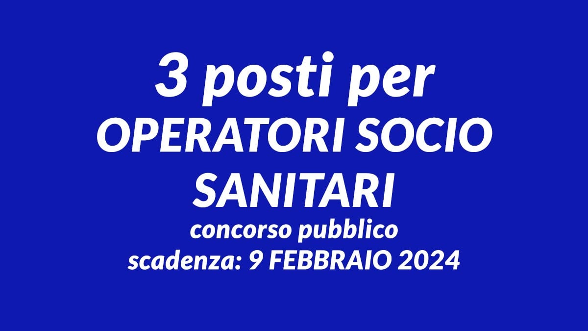 3 posti per OPERATORI SOCIO SANITARI concorso pubblico 2024 a tempo indeterminato