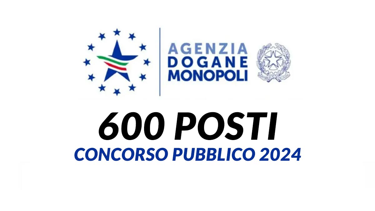 600 posti CONCORSO PUBBLICO 2024 AGENZIA delle DOGANE e dei MONOPOLI