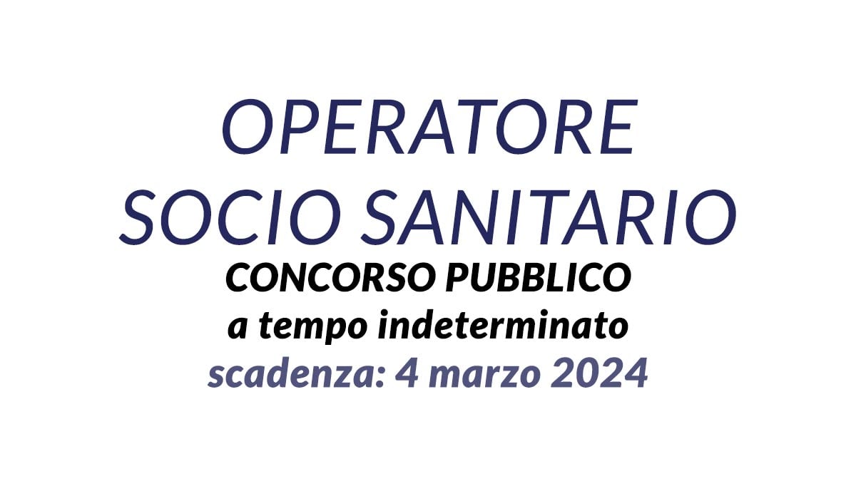 OPERATORE SOCIO SANITARIO concorso pubblico a tempo indeterminato FEBBRAIO 2024