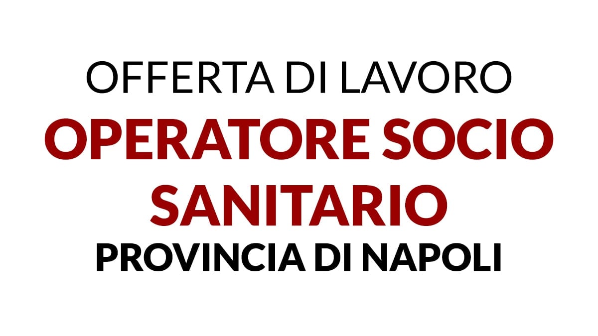 Offerta di lavoro OPERATORE SOCIO SANITARIO (OSS) presso importante azienda nella provincia di Napoli