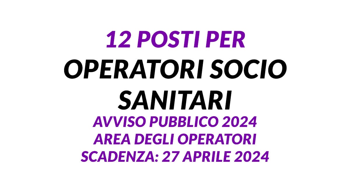 12 posti per OPERATORI SOCIO SANITARI avviso pubblico 2024 Area degli Operatori