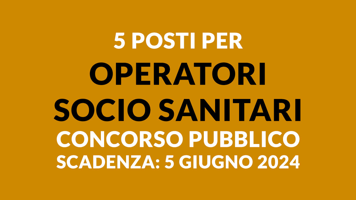 5 posti per OPERATORI SOCIO SANITARI concorso pubblico a tempo indeterminato GIUGNO 2024