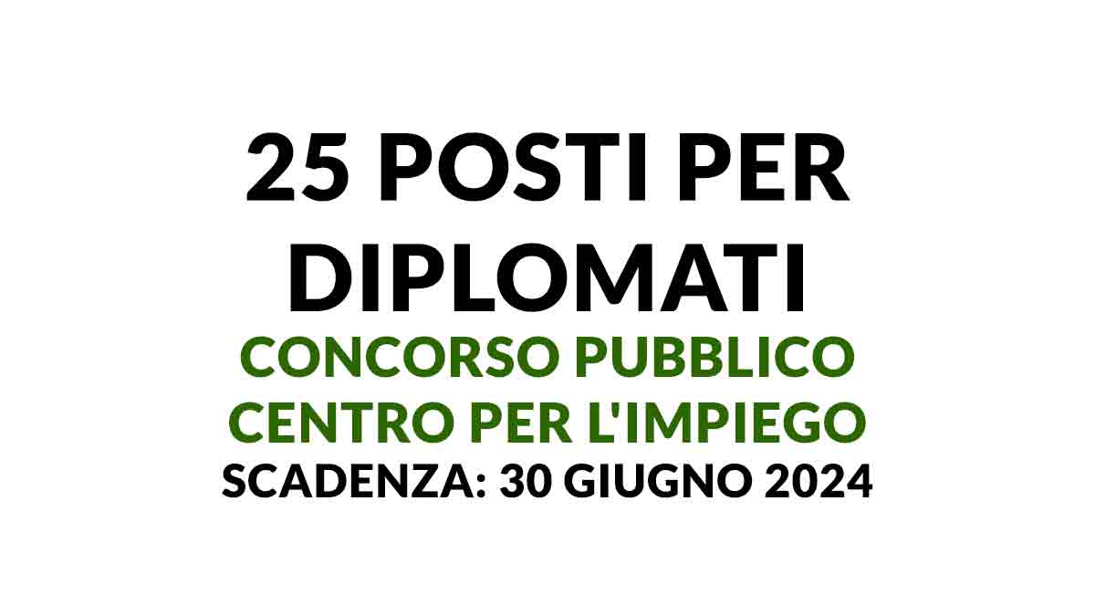 25 POSTI per DIPLOMATI CONCORSO PUBBLICO CENTRI PER L'IMPIEGO 2024, pubblicato il bando su INPA