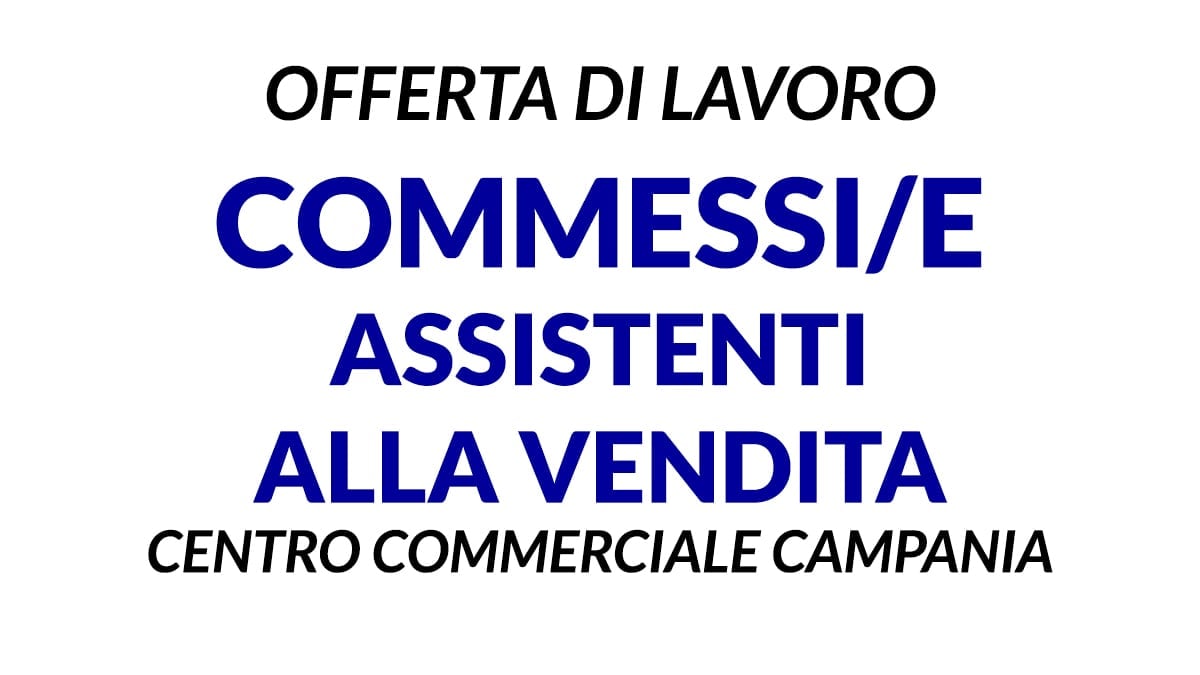Commessi/e e Assistenti di Negozio per un importante azienda Centro Commerciale Campania