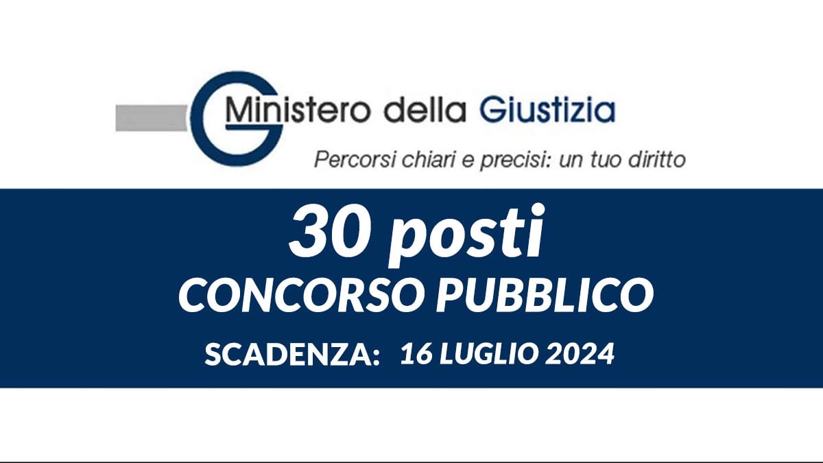 30 posti CONCORSO PUBBLICO MINISTERO DELLA GIUSTIZIA 2024, requisiti bando e scadenza
