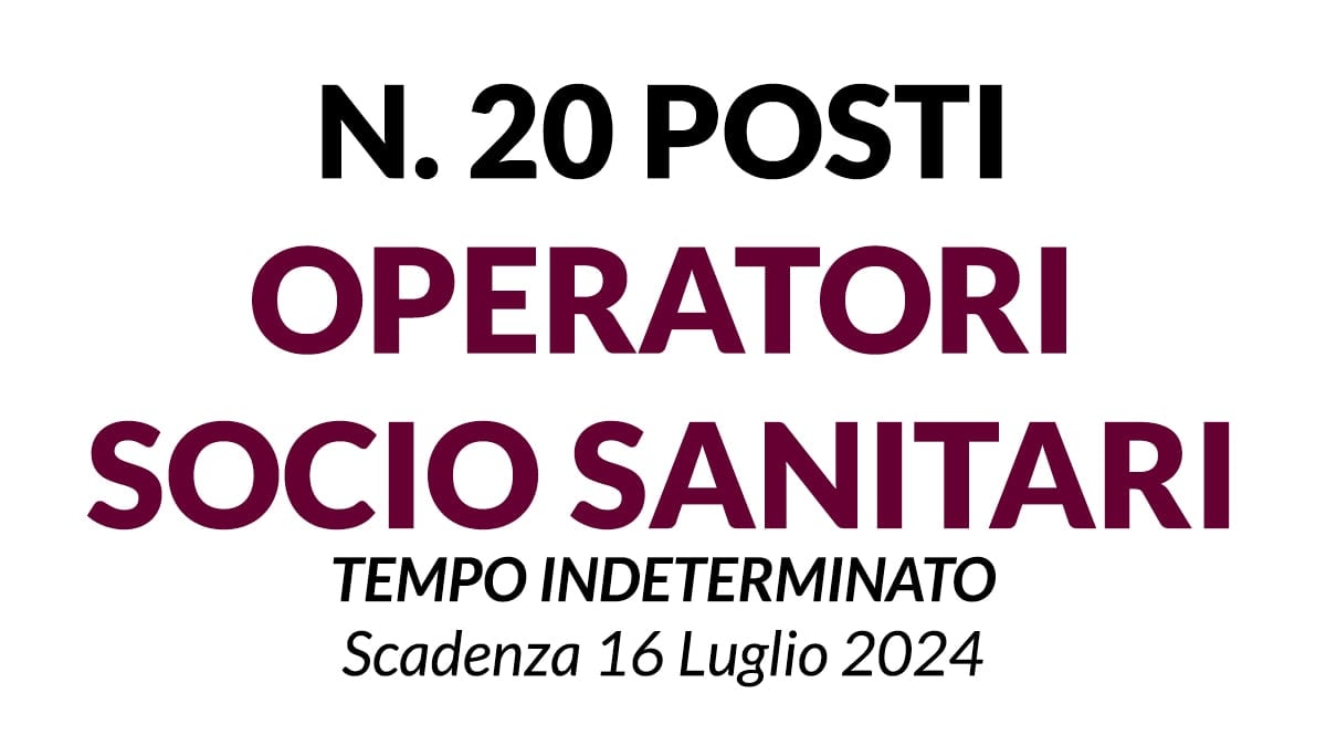 20 OPERATORI SOCIO SANITARI CONCORSO A TEMPO INDETERMINATO GIUGNO LUGLIO 2024