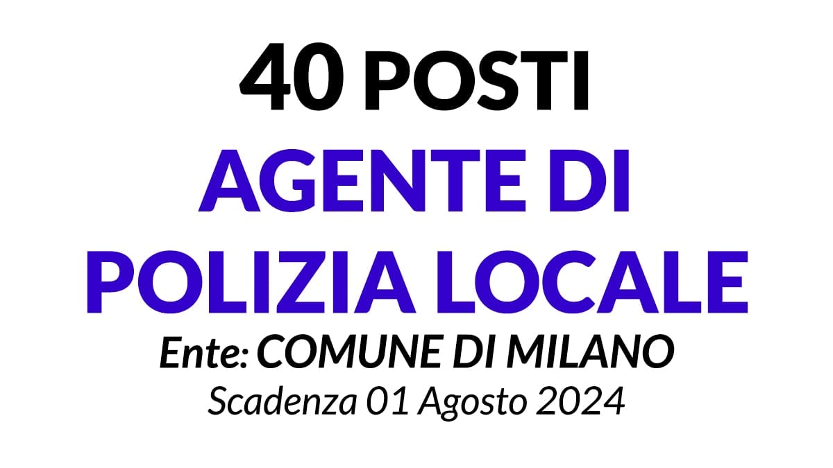 40 posti Agente di Polizia Locale concorso pubblico Comune di Milano, luglio 2024