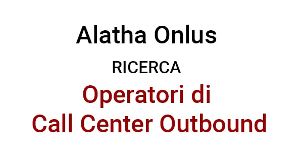 Alatha Onlus RICERCA OperatorI di Call Center Outbound