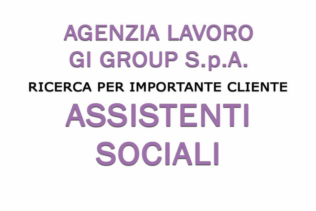 Gi Group S.p.A. Agenzia per il Lavoro ricerca ASSISTENTI SOCIALI LUGLIO 2019