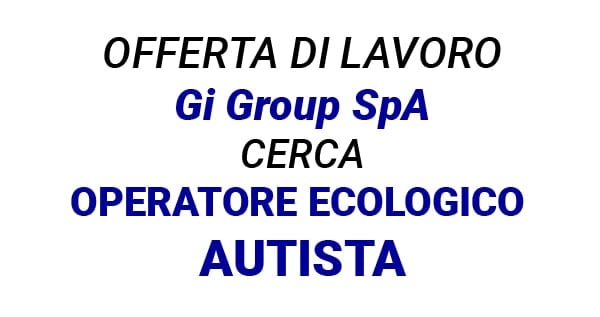 Gi Group SpA cerca AUTISTA OPERATORE ECOLOGICO in Campania
