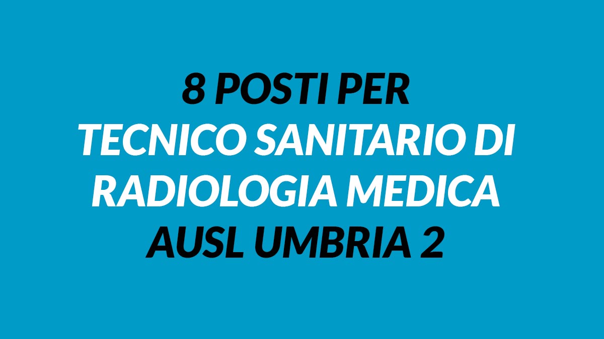 8 posti per Tecnico Sanitario di Radiologia Medica AUSL UMBRIA 2 concorso