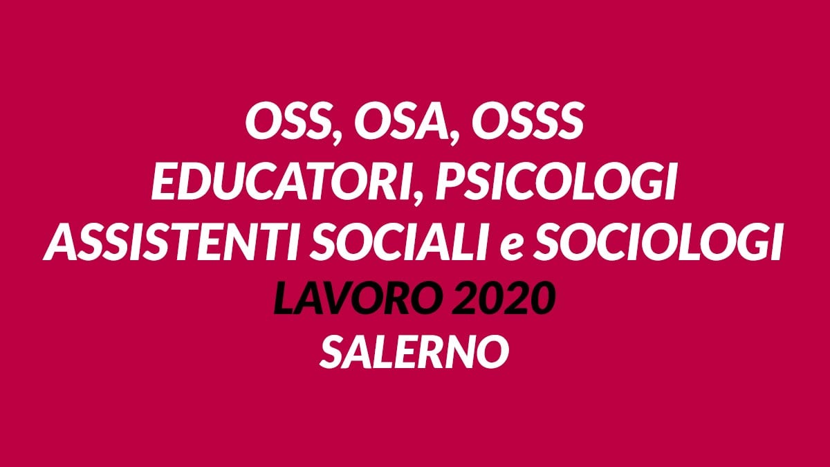 OSS OSA OSSS EDUCATORI PSICOLOGI ASSISTENTI SOCIALI e SOCIOLOGI lavoro 2020 COOPERATIVA SALERNO