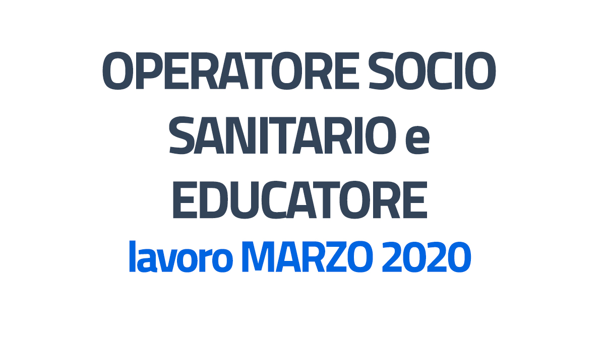 OPERATORE SOCIO SANITARIO e EDUCATORE lavoro MARZO 2020