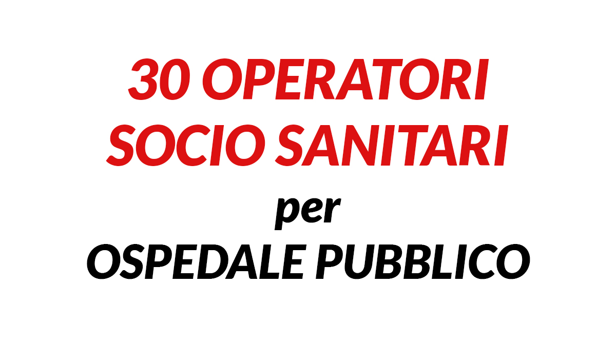 30 OPERATORI SOCIO SANITARI per OSPEDALE PUBBLICO