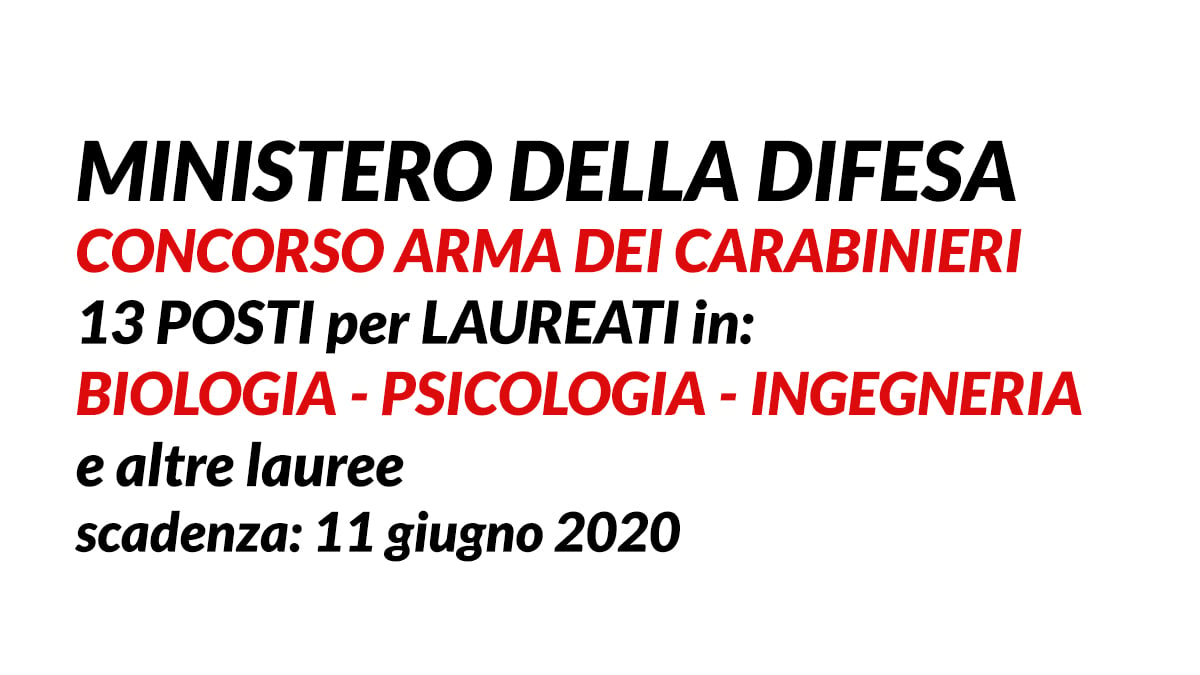 13 posti MINISTERO DELLA DIFESA, concorso Arma dei carabinieri per laureati BIOLOGIA INGEGNERIA PSICOLOGIA e altre lauree