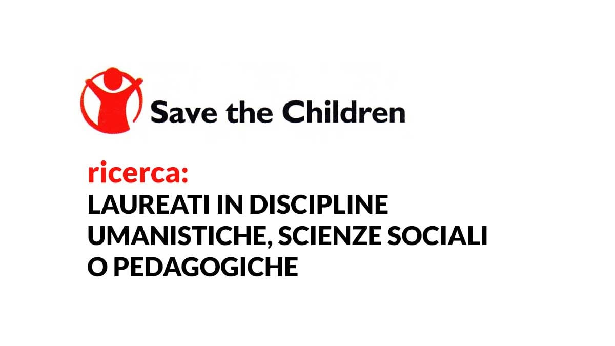 LAUREATI in discipline umanistiche, scienze sociali o pedagogiche SAVE THE CHILDREN lavora con noi 2020