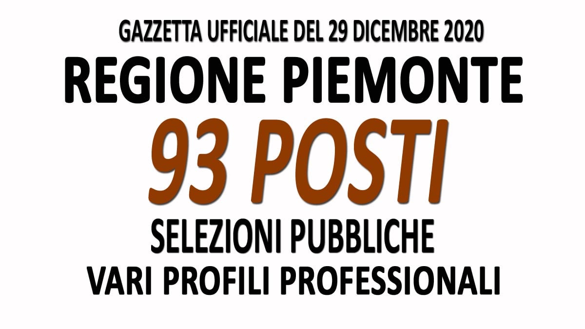93 POSTI REGIONE PIEMONTE CONCORSO PUBBLICO VARI PROFILI PROFESSIONALI GU n.100 del 29-12-2020