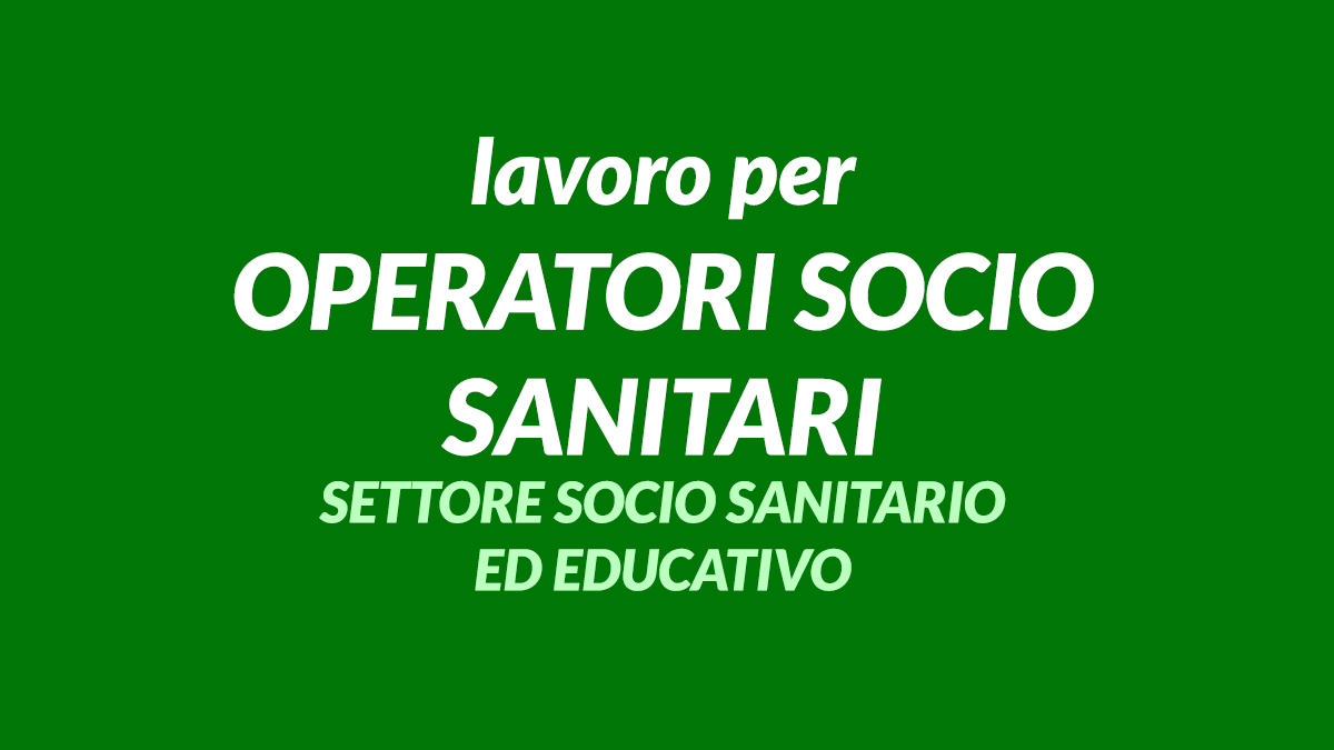 OPERATORI SOCIO SANITARI lavoro settore SOCIO SANITARIO ed EDUCATIVO