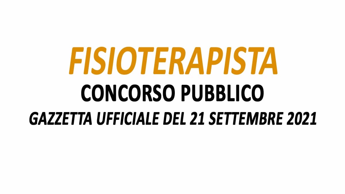 FISIOTERAPISTA CONCORSO PUBBLICATO IN GAZZETTA UFFICIALE DEL 21-09-2021
